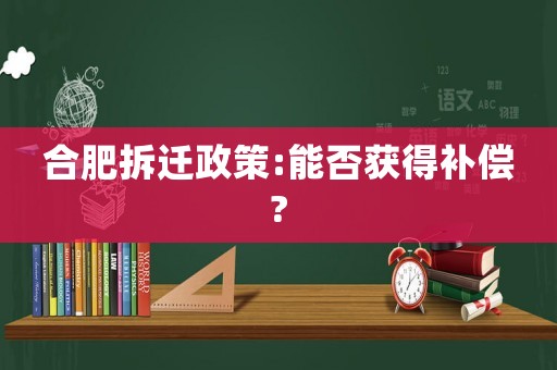 合肥拆遷政策:能否獲得補償?