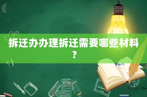 拆遷辦辦理拆遷需要哪些材料？