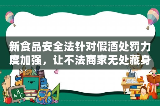新食品安全法針對假酒處罰力度加強，讓不法商家無處藏身