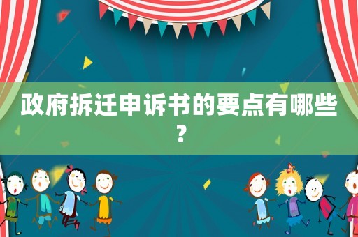 政府拆遷申訴書的要點有哪些？