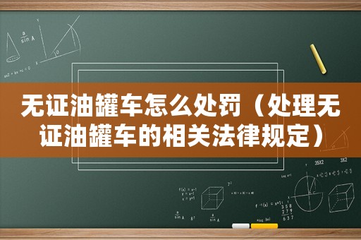 無證油罐車怎么處罰（處理無證油罐車的相關法律規定）