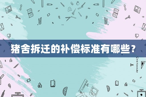 豬舍拆遷的補償標準有哪些？