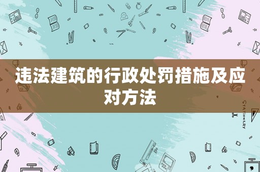 違法建筑的行政處罰措施及應對方法