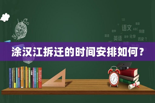 涂漢江拆遷的時間安排如何？