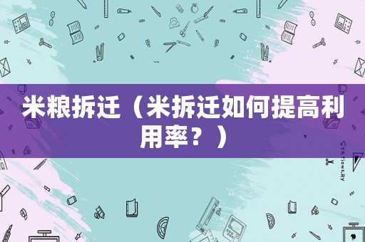 米糧拆遷（米拆遷如何提高利用率？）