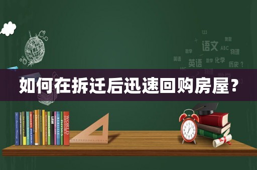 如何在拆遷后迅速回購房屋？