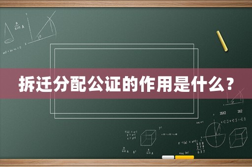 拆遷分配公證的作用是什么？