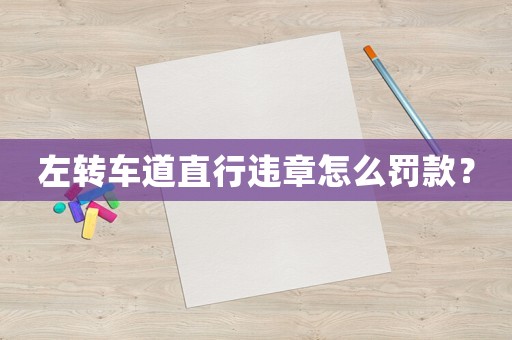 左轉車道直行違章怎么罰款？