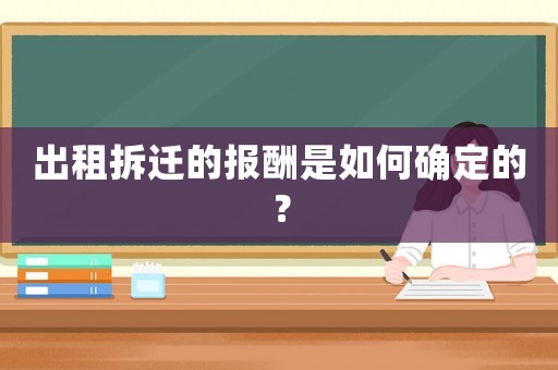 出租拆遷的報酬是如何確定的？