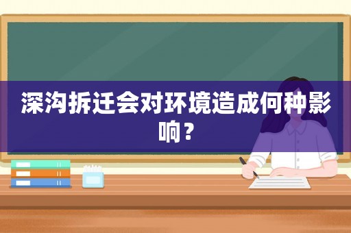 深溝拆遷會對環境造成何種影響？