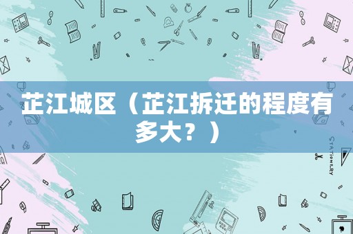 芷江城區(qū)（芷江拆遷的程度有多大？）
