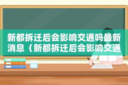 新都拆遷后會影響交通嗎最新消息（新都拆遷后會影響交通嗎？）