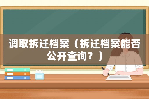調取拆遷檔案（拆遷檔案能否公開查詢？）