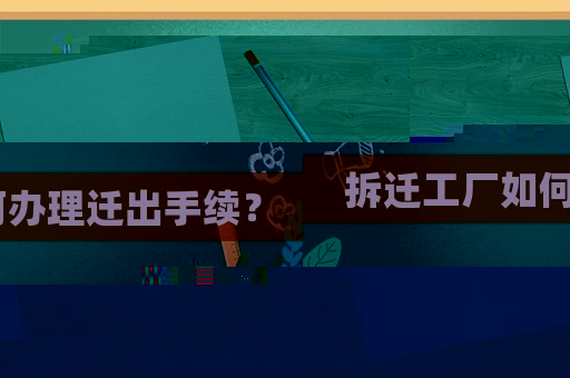 拆遷工廠如何辦理遷出手續(xù)？