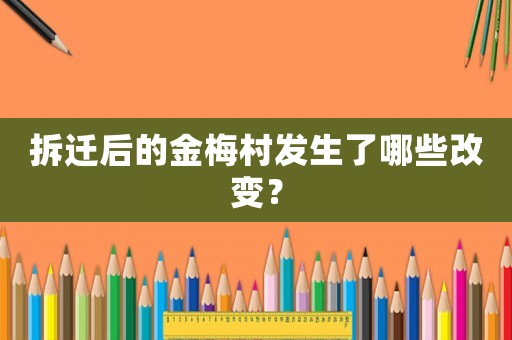 拆遷后的金梅村發生了哪些改變？