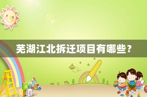 蕪湖江北拆遷項目有哪些？