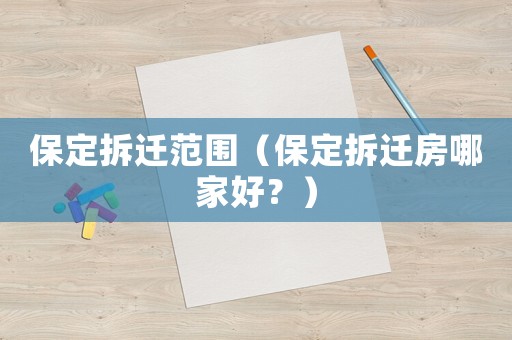 保定拆遷范圍（保定拆遷房哪家好？）