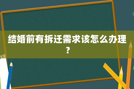 結婚前有拆遷需求該怎么辦理？