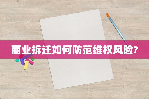 商業拆遷如何防范維權風險?