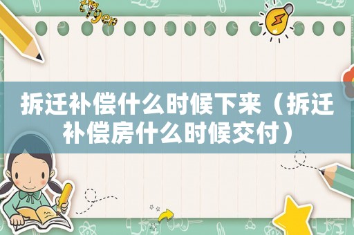 拆遷補償什么時候下來（拆遷補償房什么時候交付）