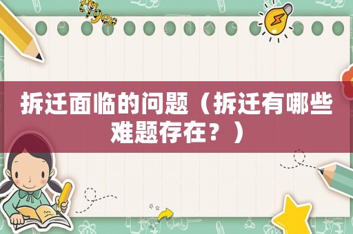 拆遷面臨的問題（拆遷有哪些難題存在？）
