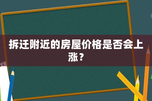 拆遷附近的房屋價格是否會上漲？