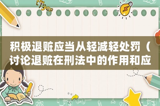 積極退贓應當從輕減輕處罰（討論退贓在刑法中的作用和應用）