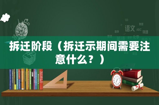 拆遷階段（拆遷示期間需要注意什么？）