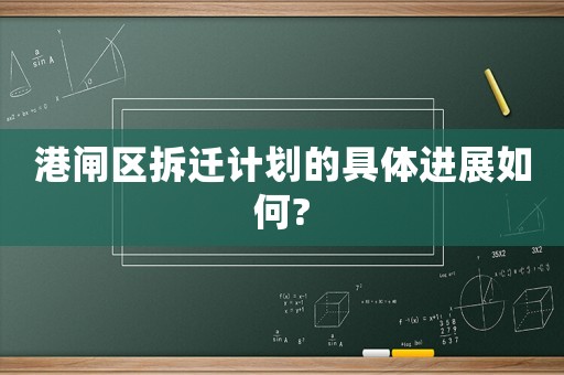港閘區拆遷計劃的具體進展如何?