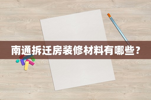 南通拆遷房裝修材料有哪些？