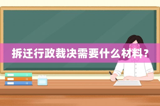 拆遷行政裁決需要什么材料？