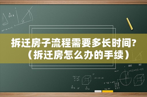 拆遷房子流程需要多長時間?（拆遷房怎么辦的手續）