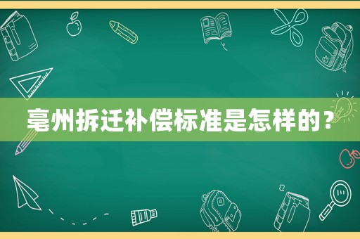亳州拆遷補(bǔ)償標(biāo)準(zhǔn)是怎樣的？