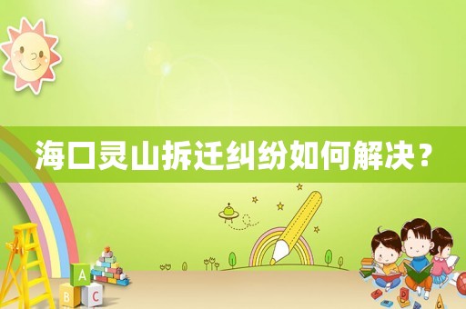 海口靈山拆遷糾紛如何解決？