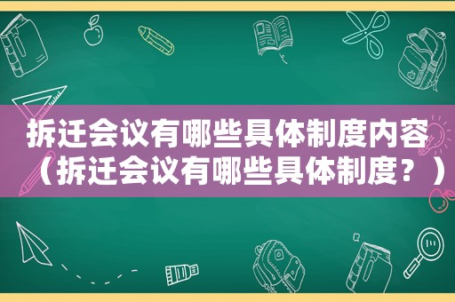 拆遷會議有哪些具體制度內(nèi)容（拆遷會議有哪些具體制度？）