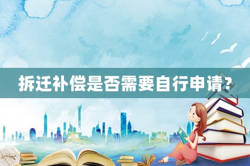 拆遷補償是否需要自行申請？