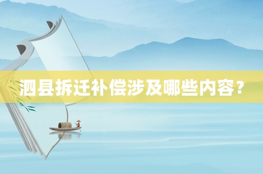泗縣拆遷補償涉及哪些內容？