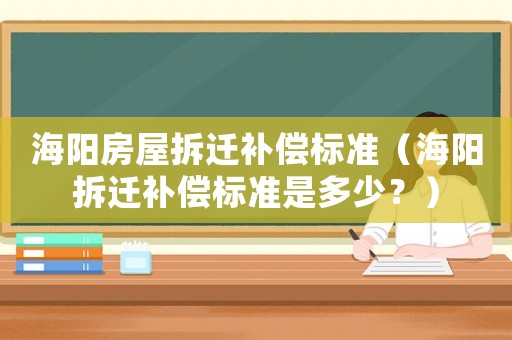 海陽房屋拆遷補償標準（海陽拆遷補償標準是多少？）