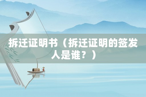 拆遷證明書（拆遷證明的簽發人是誰？）