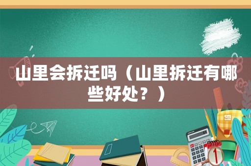 山里會拆遷嗎（山里拆遷有哪些好處？）