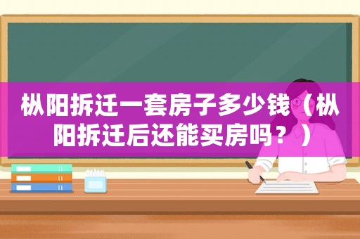 樅陽拆遷一套房子多少錢（樅陽拆遷后還能買房嗎？）