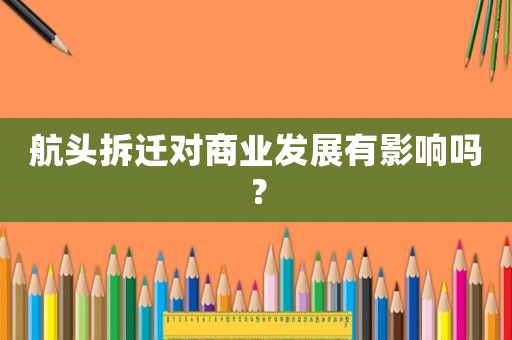 航頭拆遷對(duì)商業(yè)發(fā)展有影響嗎？