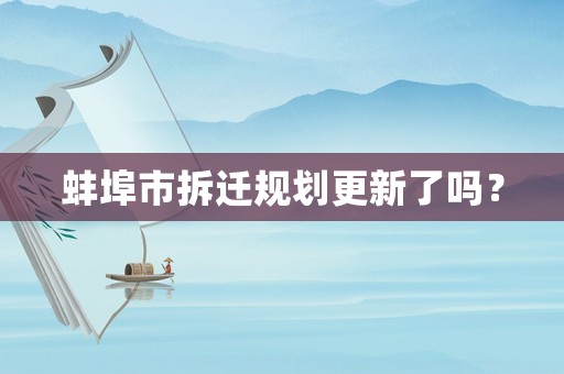 蚌埠市拆遷規劃更新了嗎？