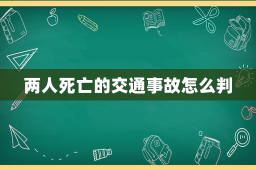 兩人死亡的交通事故怎么判