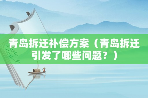 青島拆遷補償方案（青島拆遷引發(fā)了哪些問題？）