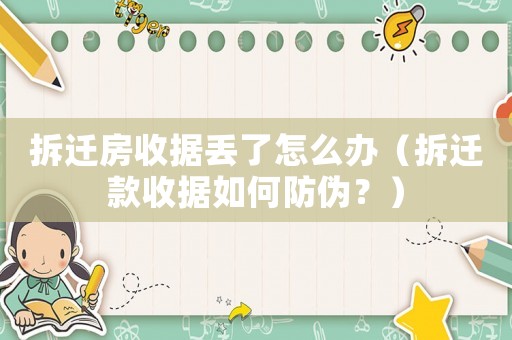 拆遷房收據丟了怎么辦（拆遷款收據如何防偽？）