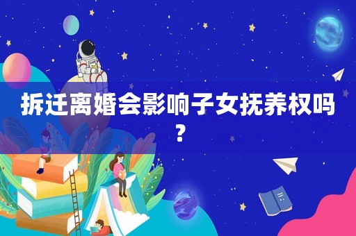 拆遷離婚會(huì)影響子女撫養(yǎng)權(quán)嗎？