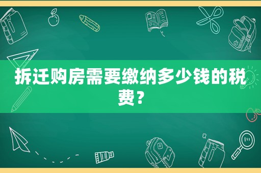 拆遷購房需要繳納多少錢的稅費？