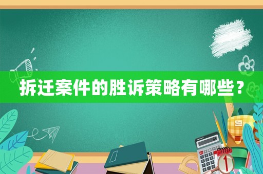 拆遷案件的勝訴策略有哪些？