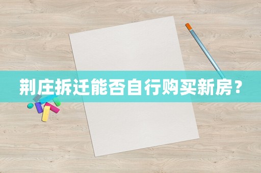 荊莊拆遷能否自行購買新房？